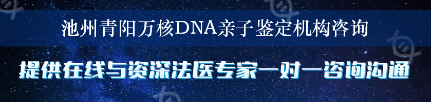 池州青阳万核DNA亲子鉴定机构咨询